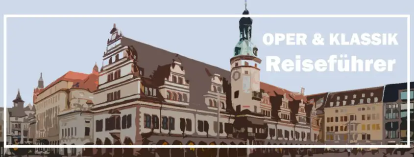 Leipzig Reiseführer Travelguide Classical Music Klassische Musik Oper Opera Kultur Culture d